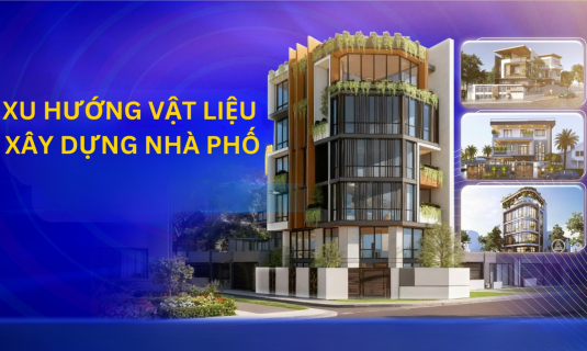 Cập nhật xu hướng vật liệu xây dựng nhà phố mới nhất